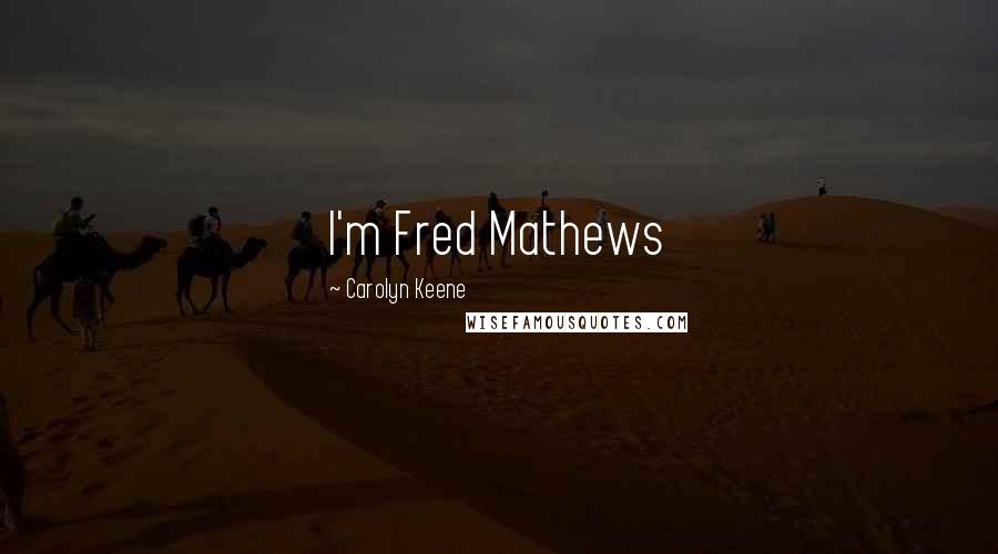 Carolyn Keene Quotes: I'm Fred Mathews