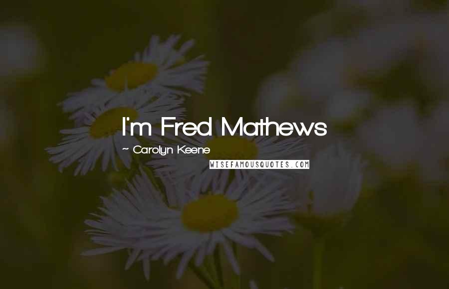 Carolyn Keene Quotes: I'm Fred Mathews