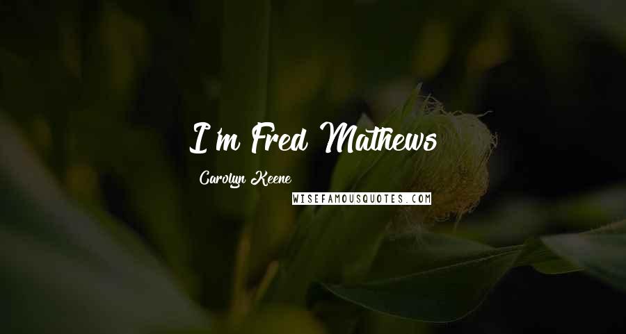 Carolyn Keene Quotes: I'm Fred Mathews