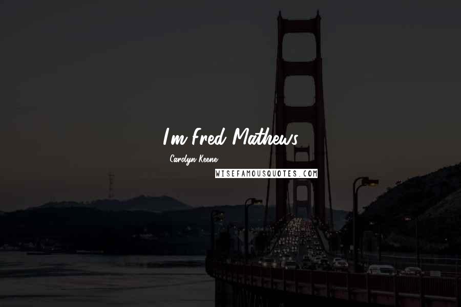 Carolyn Keene Quotes: I'm Fred Mathews