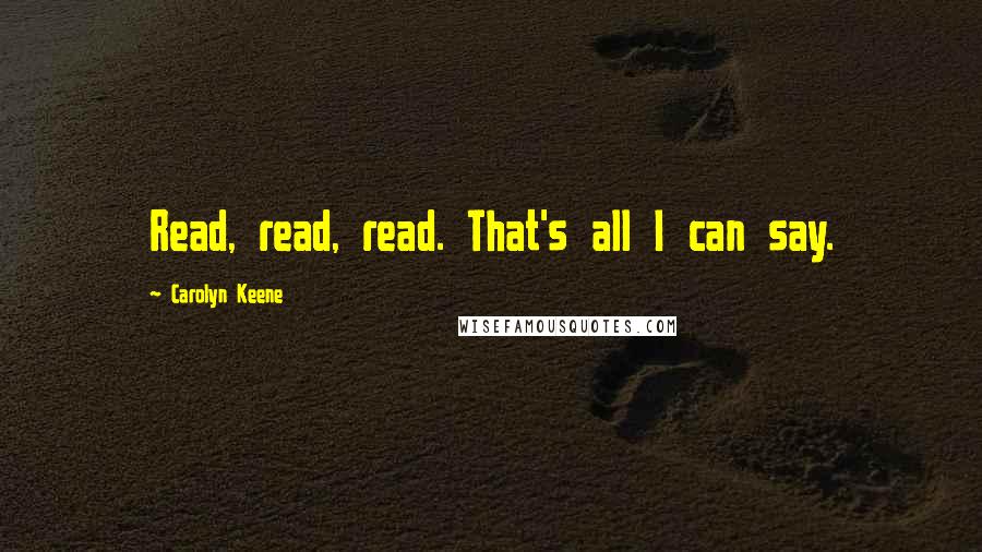 Carolyn Keene Quotes: Read, read, read. That's all I can say.
