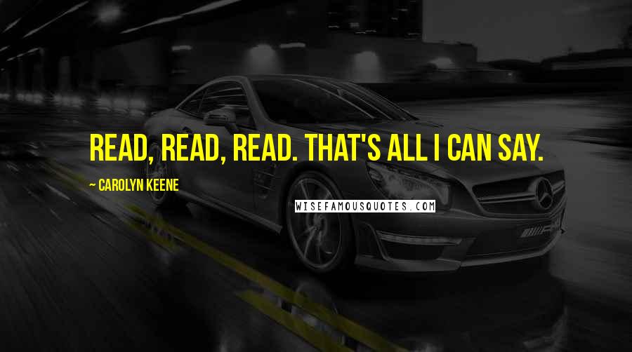 Carolyn Keene Quotes: Read, read, read. That's all I can say.