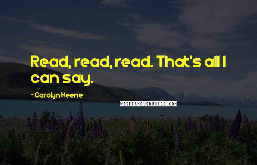 Carolyn Keene Quotes: Read, read, read. That's all I can say.