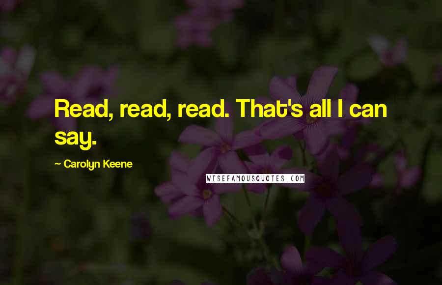 Carolyn Keene Quotes: Read, read, read. That's all I can say.