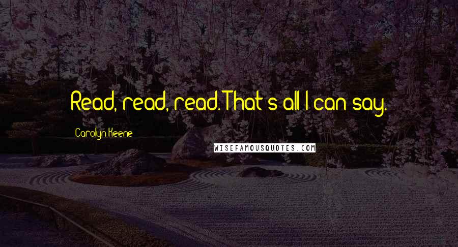 Carolyn Keene Quotes: Read, read, read. That's all I can say.