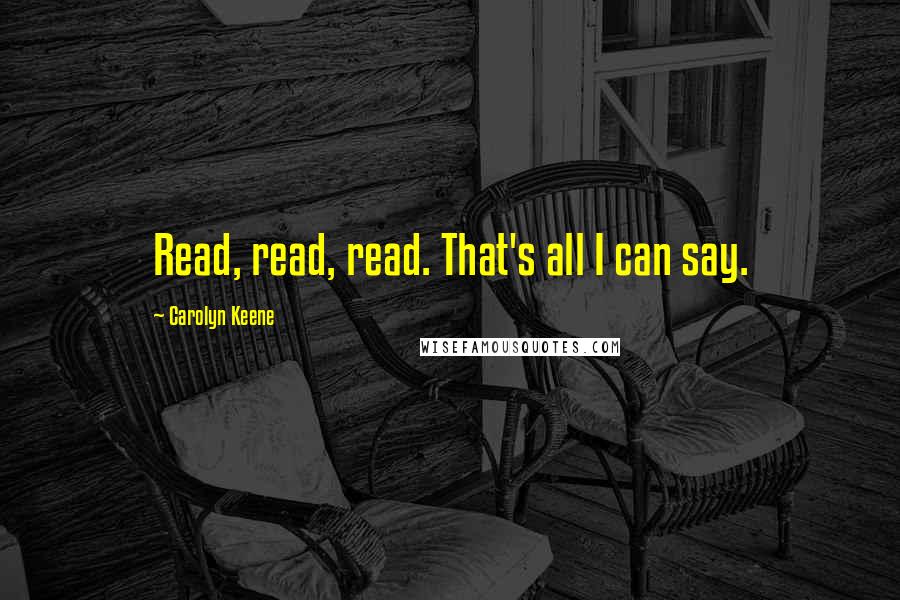 Carolyn Keene Quotes: Read, read, read. That's all I can say.