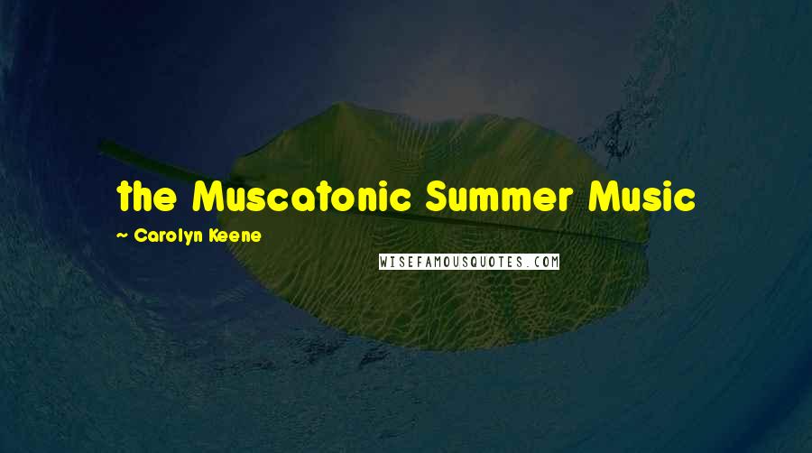 Carolyn Keene Quotes: the Muscatonic Summer Music