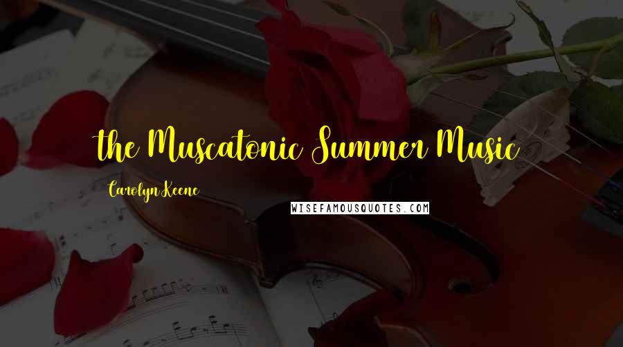 Carolyn Keene Quotes: the Muscatonic Summer Music