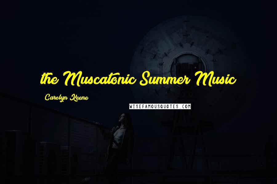 Carolyn Keene Quotes: the Muscatonic Summer Music