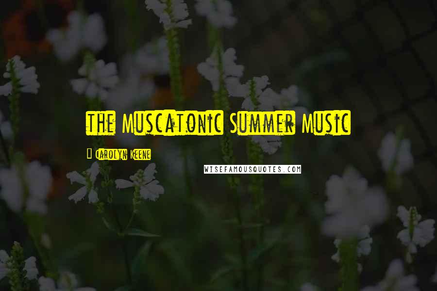 Carolyn Keene Quotes: the Muscatonic Summer Music