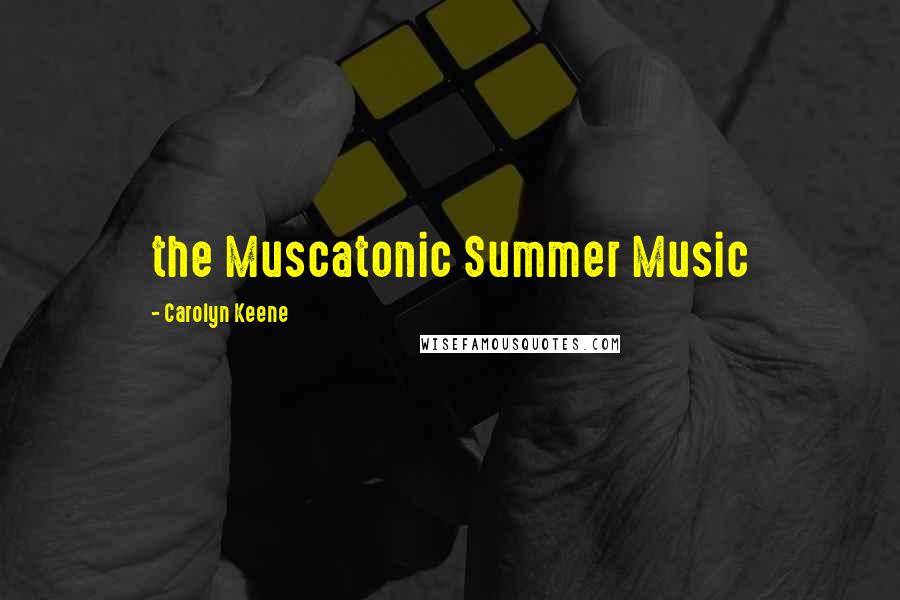 Carolyn Keene Quotes: the Muscatonic Summer Music