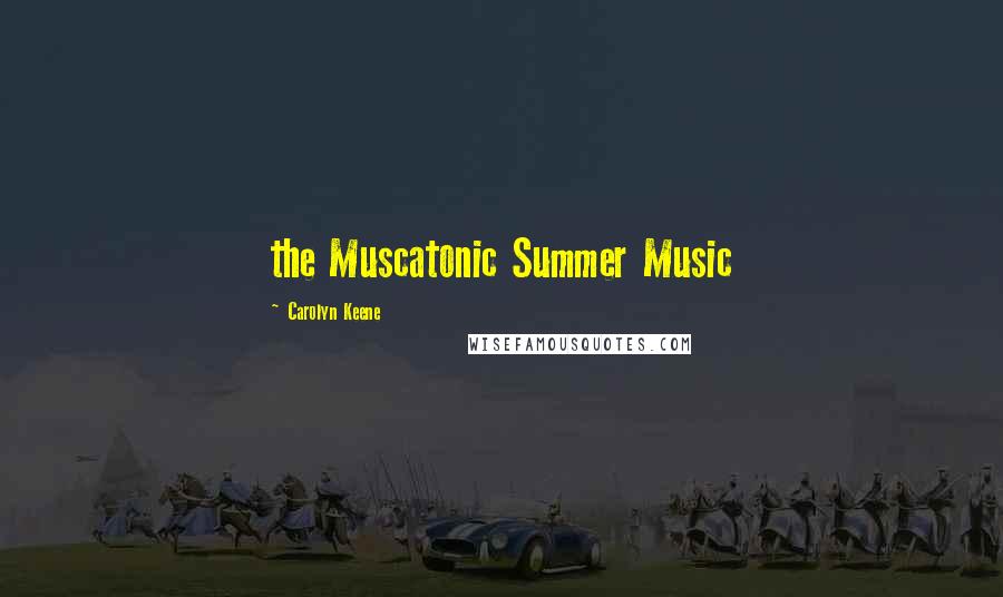 Carolyn Keene Quotes: the Muscatonic Summer Music