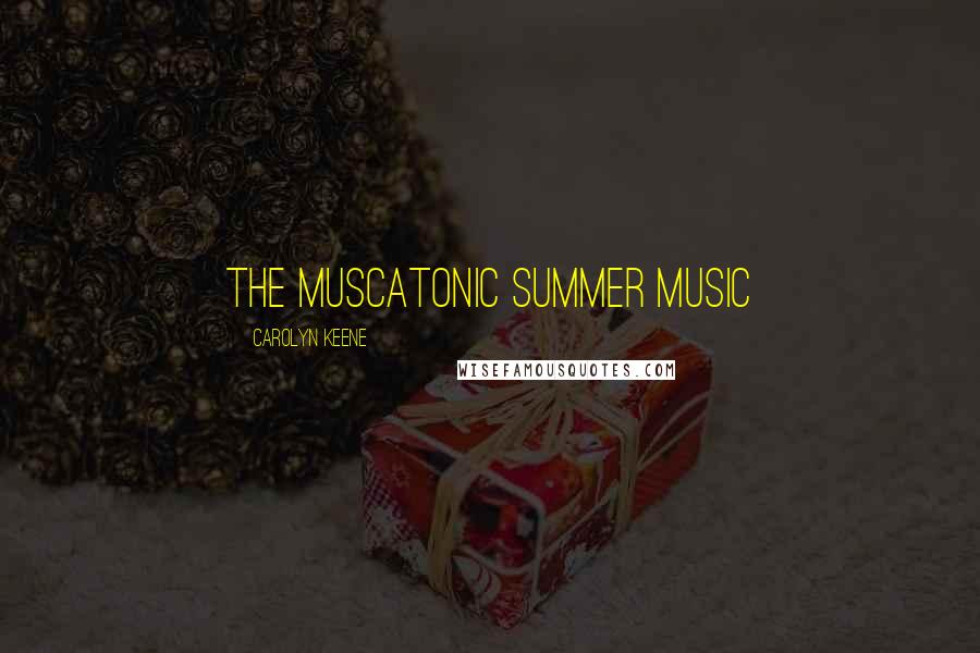 Carolyn Keene Quotes: the Muscatonic Summer Music