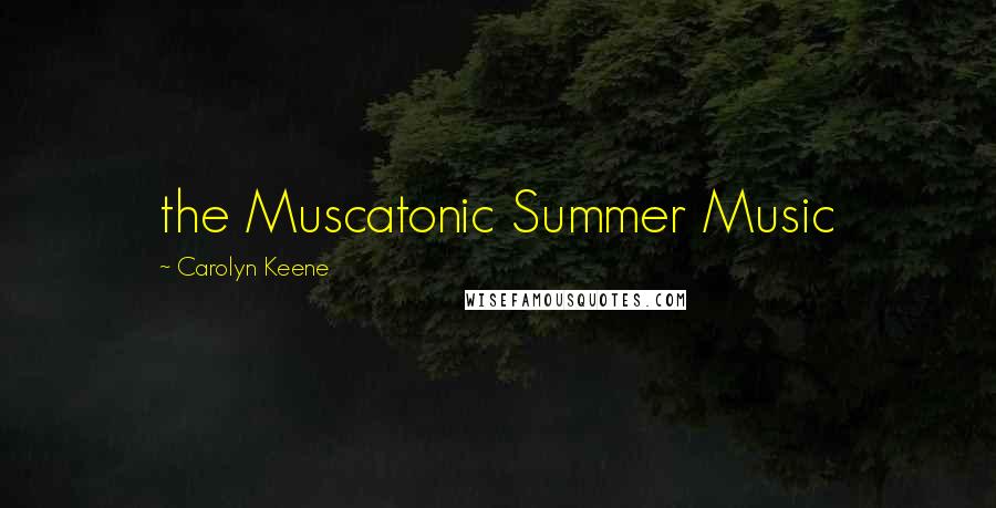 Carolyn Keene Quotes: the Muscatonic Summer Music