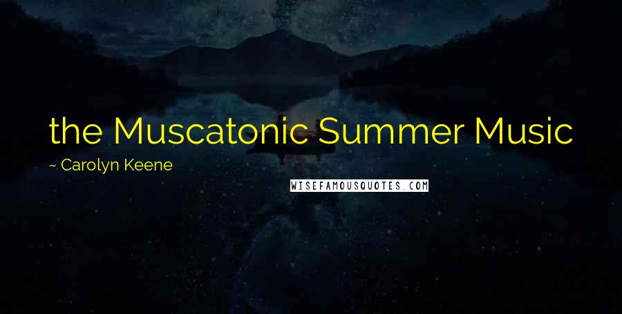 Carolyn Keene Quotes: the Muscatonic Summer Music