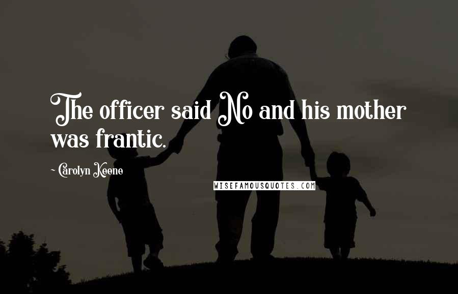 Carolyn Keene Quotes: The officer said No and his mother was frantic.