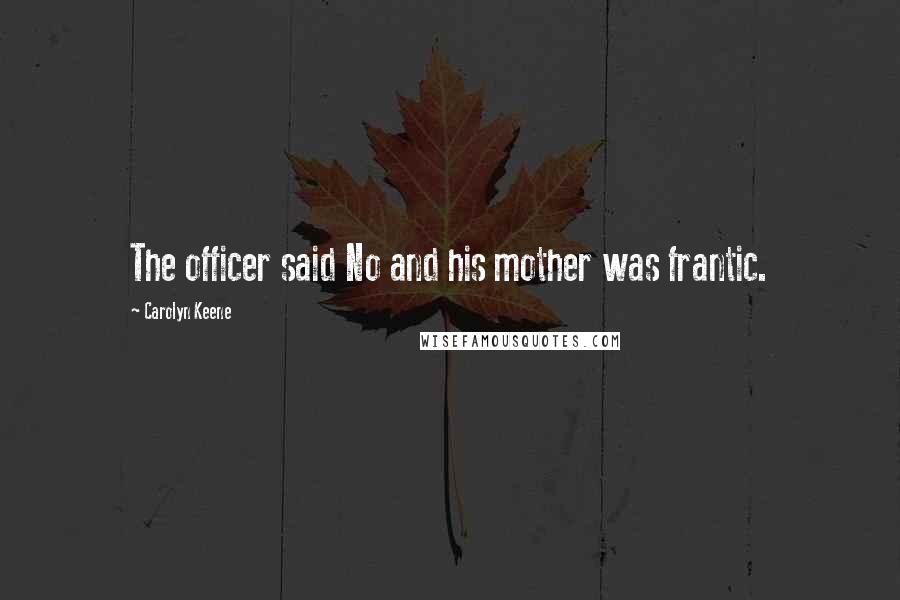 Carolyn Keene Quotes: The officer said No and his mother was frantic.