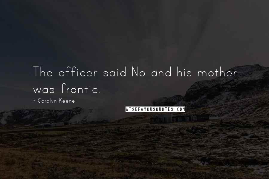 Carolyn Keene Quotes: The officer said No and his mother was frantic.