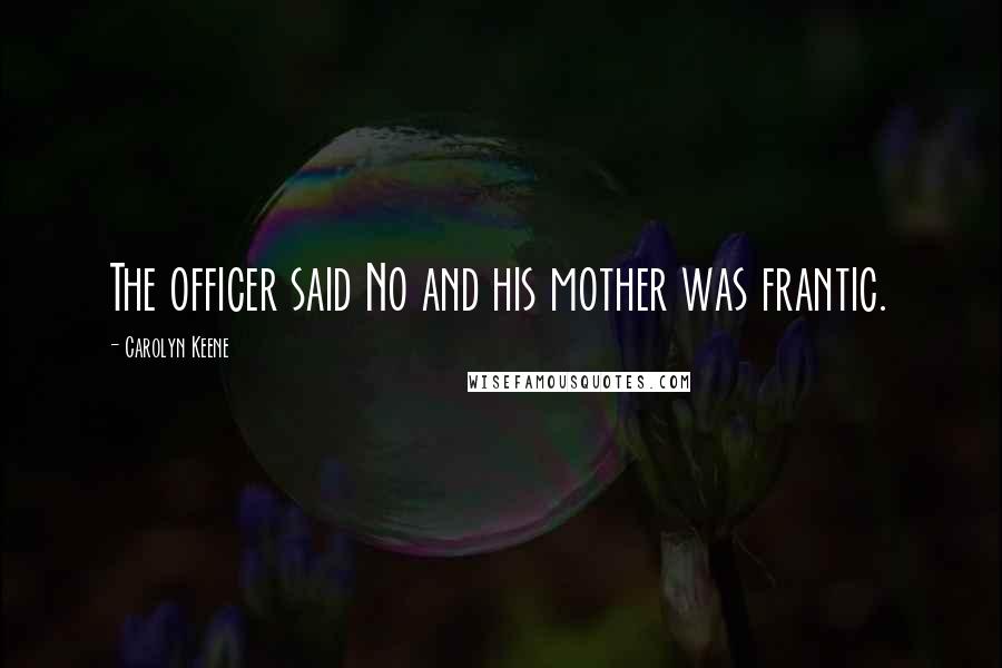 Carolyn Keene Quotes: The officer said No and his mother was frantic.