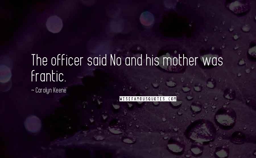 Carolyn Keene Quotes: The officer said No and his mother was frantic.