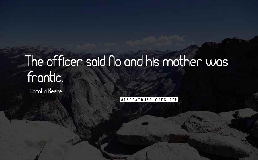 Carolyn Keene Quotes: The officer said No and his mother was frantic.