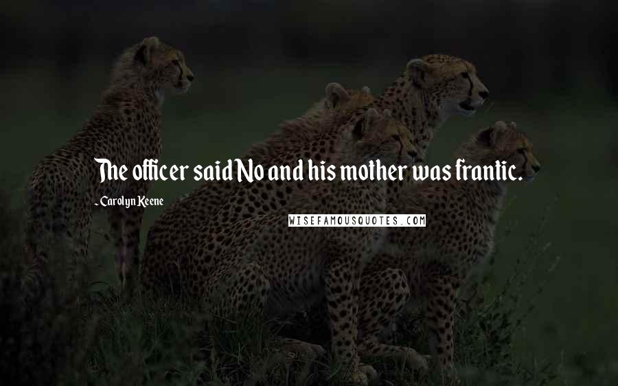 Carolyn Keene Quotes: The officer said No and his mother was frantic.