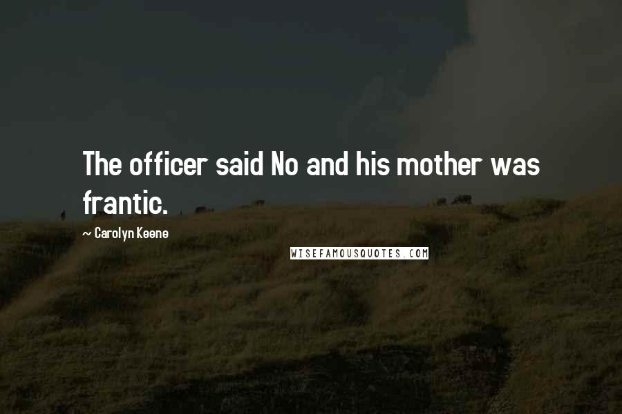 Carolyn Keene Quotes: The officer said No and his mother was frantic.