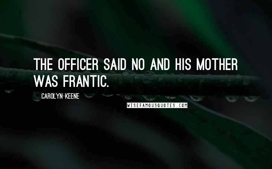 Carolyn Keene Quotes: The officer said No and his mother was frantic.