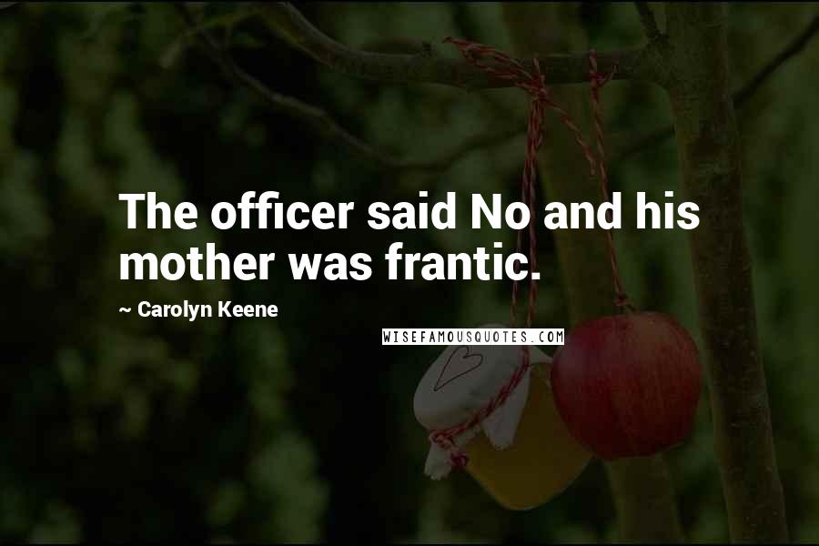 Carolyn Keene Quotes: The officer said No and his mother was frantic.