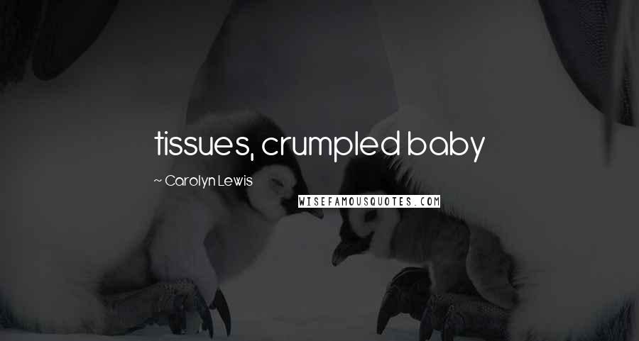 Carolyn Lewis Quotes: tissues, crumpled baby