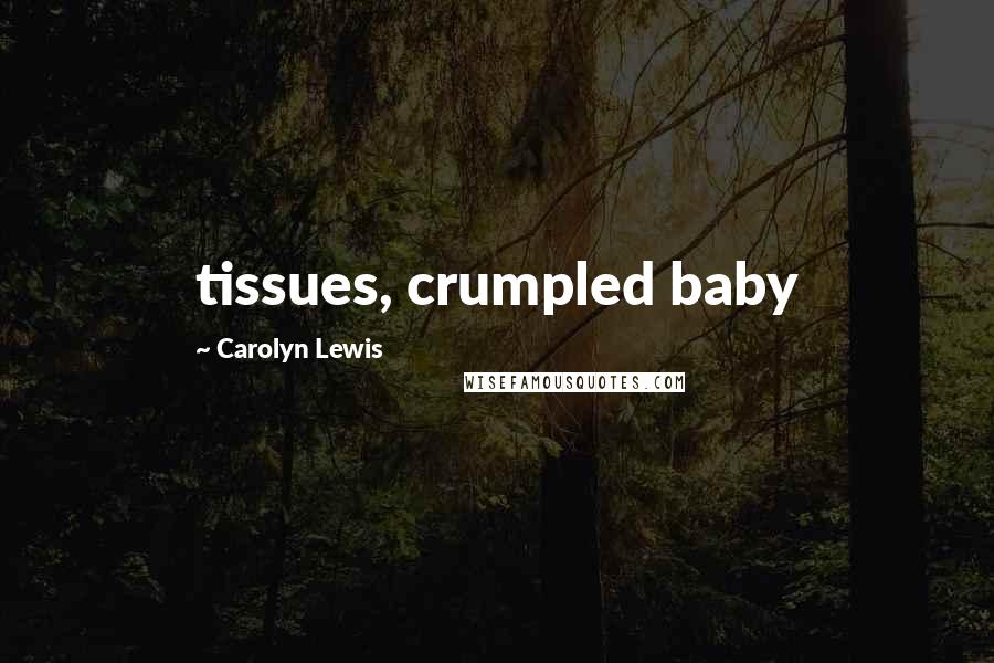 Carolyn Lewis Quotes: tissues, crumpled baby