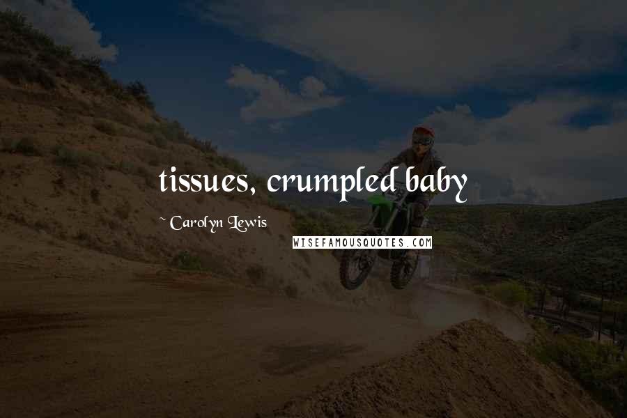 Carolyn Lewis Quotes: tissues, crumpled baby