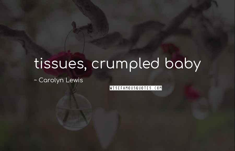 Carolyn Lewis Quotes: tissues, crumpled baby