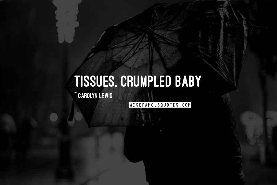 Carolyn Lewis Quotes: tissues, crumpled baby