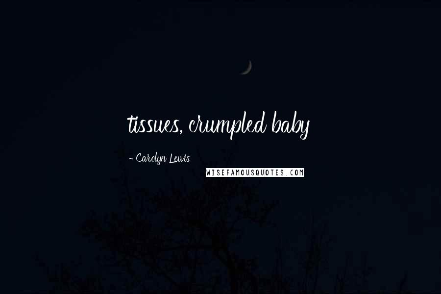 Carolyn Lewis Quotes: tissues, crumpled baby