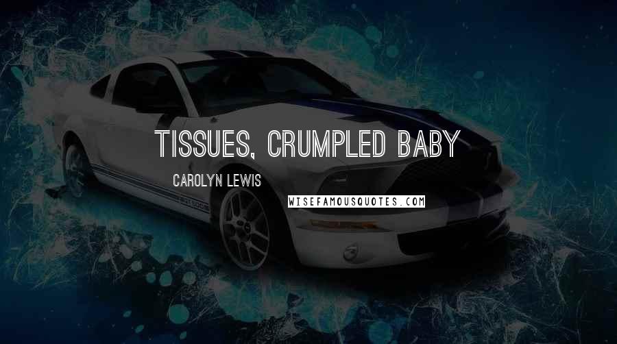 Carolyn Lewis Quotes: tissues, crumpled baby