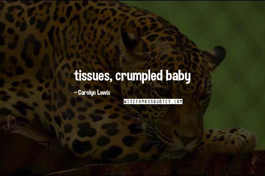 Carolyn Lewis Quotes: tissues, crumpled baby