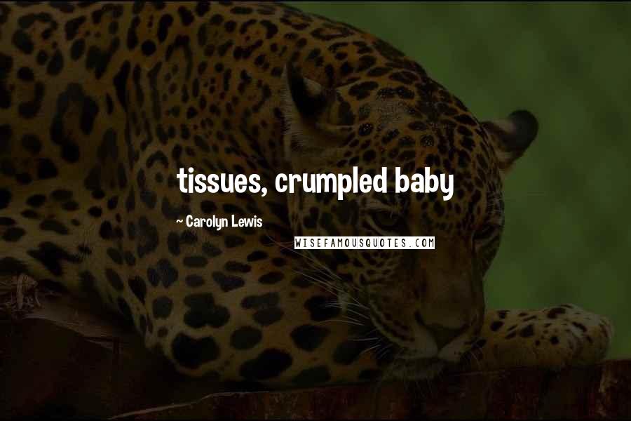 Carolyn Lewis Quotes: tissues, crumpled baby