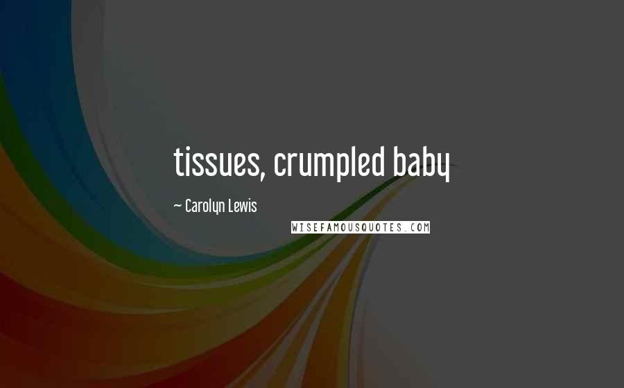 Carolyn Lewis Quotes: tissues, crumpled baby