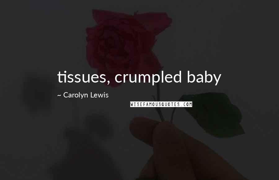 Carolyn Lewis Quotes: tissues, crumpled baby