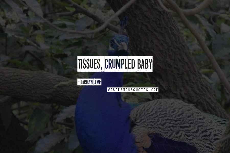 Carolyn Lewis Quotes: tissues, crumpled baby