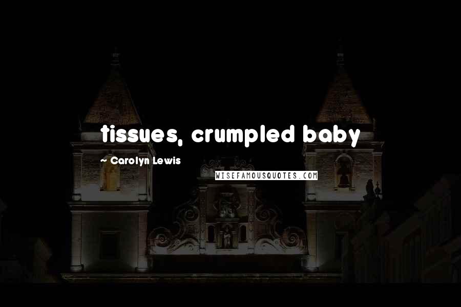 Carolyn Lewis Quotes: tissues, crumpled baby