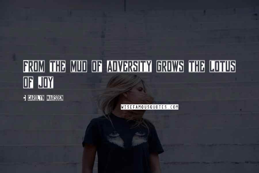 Carolyn Marsden Quotes: From the mud of adversity grows the lotus of joy