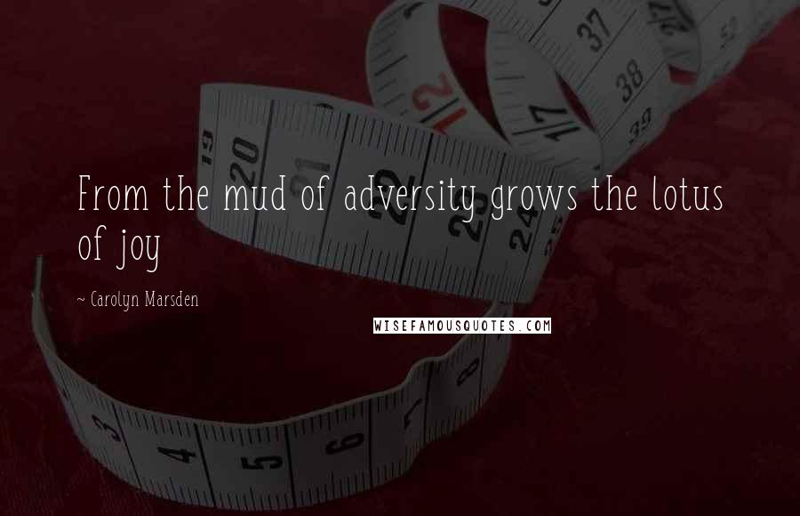 Carolyn Marsden Quotes: From the mud of adversity grows the lotus of joy