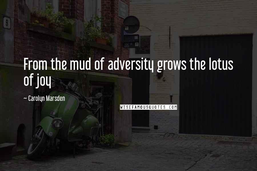 Carolyn Marsden Quotes: From the mud of adversity grows the lotus of joy