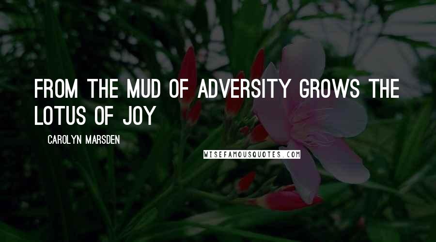 Carolyn Marsden Quotes: From the mud of adversity grows the lotus of joy