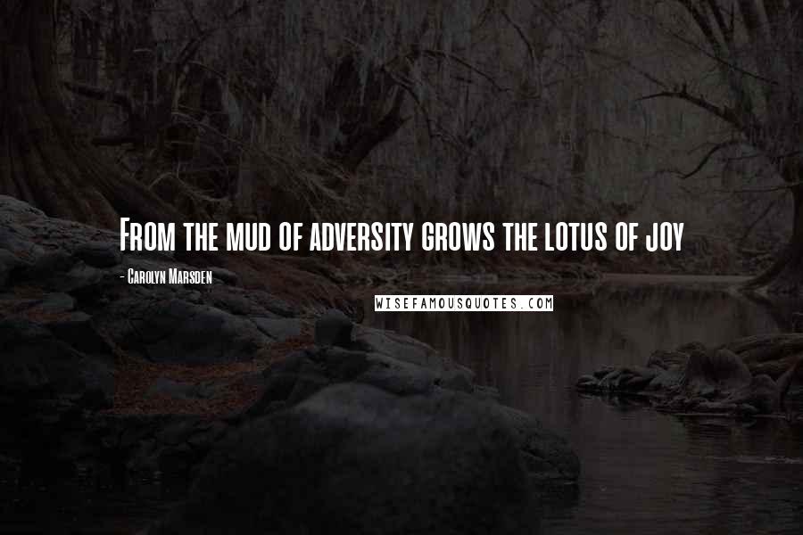 Carolyn Marsden Quotes: From the mud of adversity grows the lotus of joy