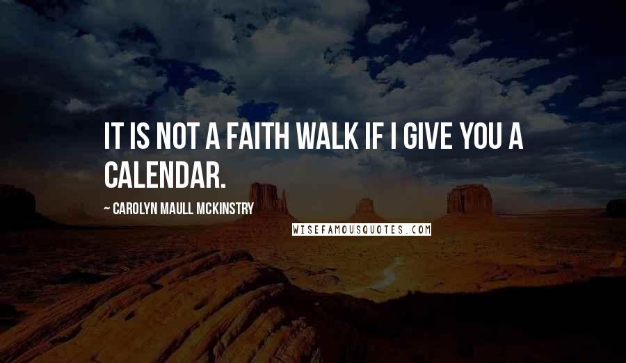 Carolyn Maull McKinstry Quotes: it is not a faith walk if I give you a calendar.