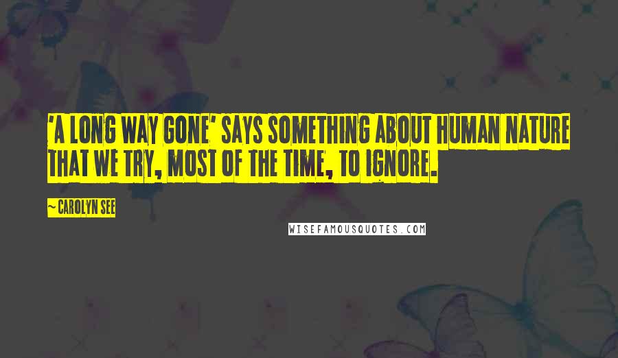 Carolyn See Quotes: 'A Long Way Gone' says something about human nature that we try, most of the time, to ignore.