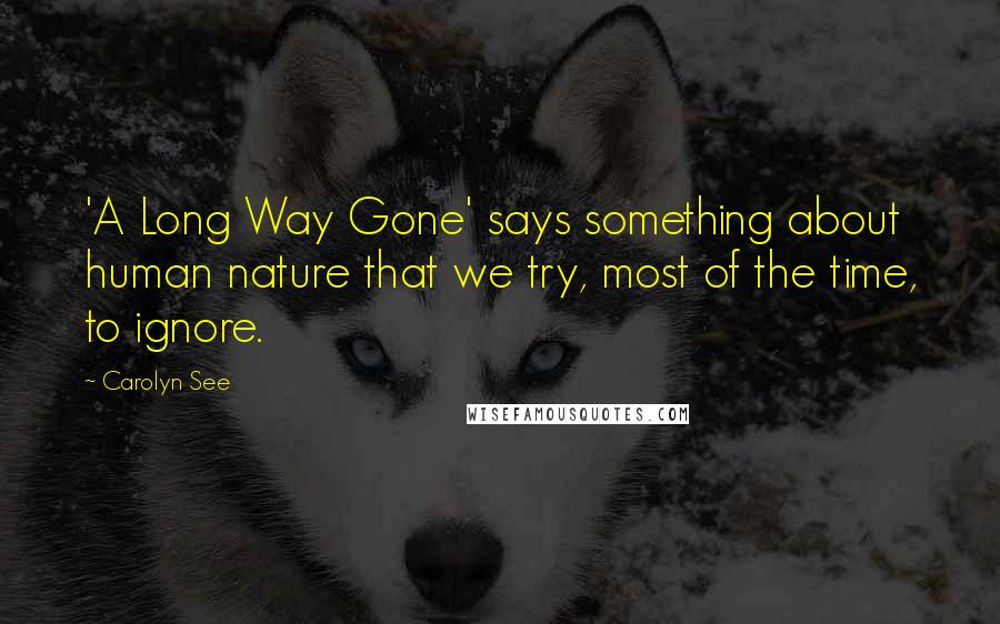 Carolyn See Quotes: 'A Long Way Gone' says something about human nature that we try, most of the time, to ignore.